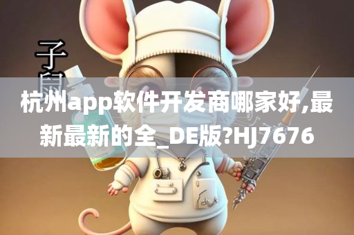 杭州app软件开发商哪家好,最新最新的全_DE版?HJ7676