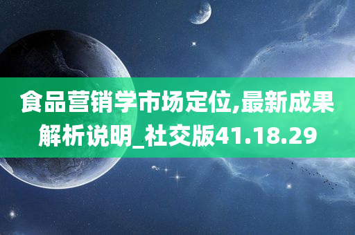 食品营销学市场定位,最新成果解析说明_社交版41.18.29