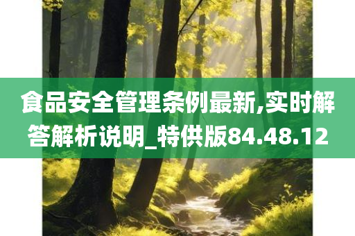 食品安全管理条例最新,实时解答解析说明_特供版84.48.12