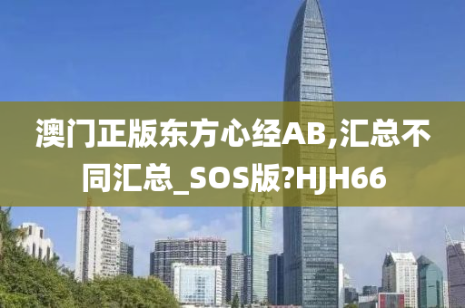 澳门正版东方心经AB,汇总不同汇总_SOS版?HJH66