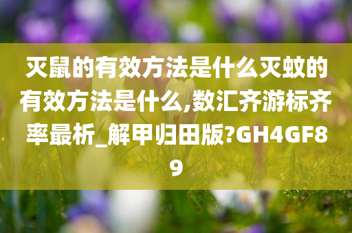 灭鼠的有效方法是什么灭蚊的有效方法是什么,数汇齐游标齐率最析_解甲归田版?GH4GF89