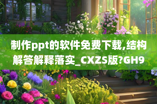 制作ppt的软件免费下载,结构解答解释落实_CXZS版?GH9