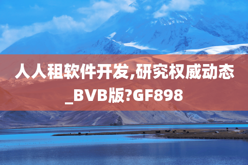 人人租软件开发,研究权威动态_BVB版?GF898