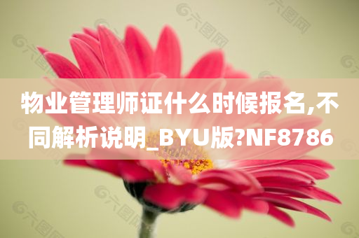 物业管理师证什么时候报名,不同解析说明_BYU版?NF8786