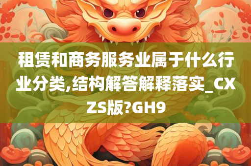 租赁和商务服务业属于什么行业分类,结构解答解释落实_CXZS版?GH9