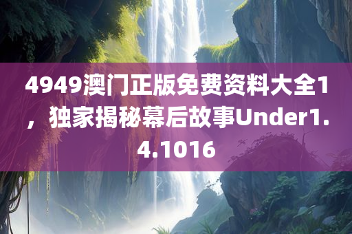 4949澳门正版免费资料大全1，独家揭秘幕后故事Under1.4.1016