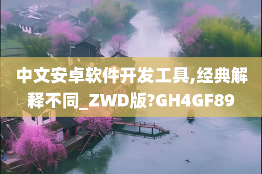 中文安卓软件开发工具,经典解释不同_ZWD版?GH4GF89