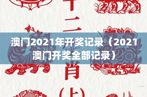 澳门2021年开奖记录（2021澳门开奖全部记录）