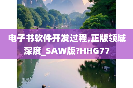 电子书软件开发过程,正版领域深度_SAW版?HHG77