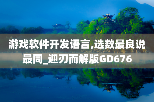 游戏软件开发语言,选数最良说最同_迎刃而解版GD676