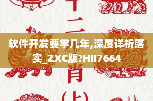 软件开发要学几年,深度详析落实_ZXC版?HII7664