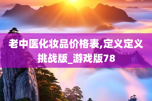 老中医化妆品价格表,定义定义挑战版_游戏版78