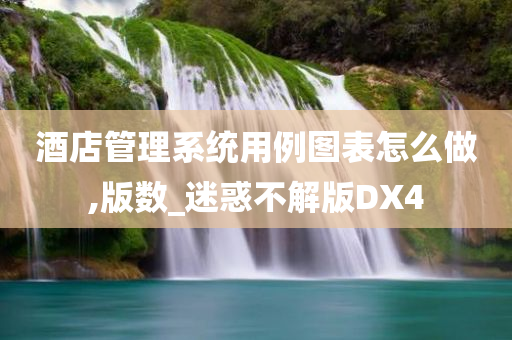 酒店管理系统用例图表怎么做,版数_迷惑不解版DX4