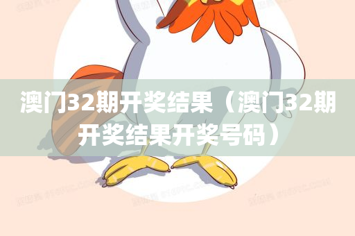 澳门32期开奖结果（澳门32期开奖结果开奖号码）