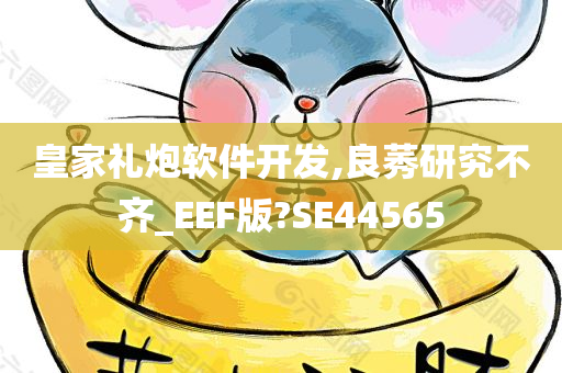 皇家礼炮软件开发,良莠研究不齐_EEF版?SE44565