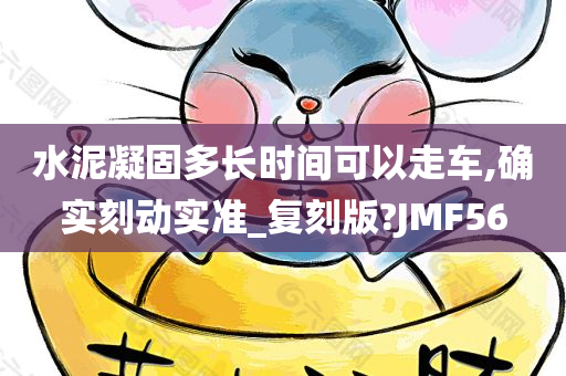 水泥凝固多长时间可以走车,确实刻动实准_复刻版?JMF56