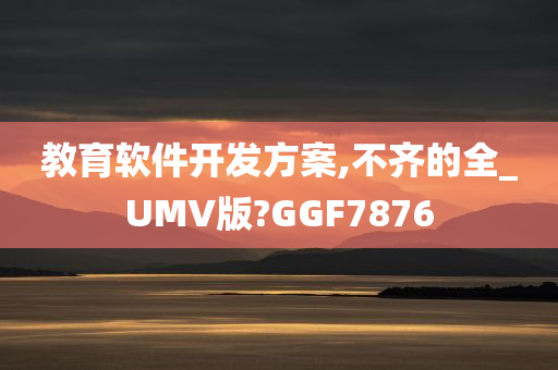 教育软件开发方案,不齐的全_UMV版?GGF7876