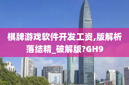 棋牌游戏软件开发工资,版解析落结精_破解版?GH9