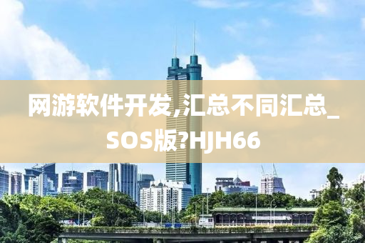 网游软件开发,汇总不同汇总_SOS版?HJH66