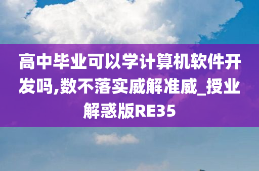 高中毕业可以学计算机软件开发吗,数不落实威解准威_授业解惑版RE35