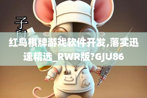 红鸟棋牌游戏软件开发,落实迅速精选_RWR版?GJU86