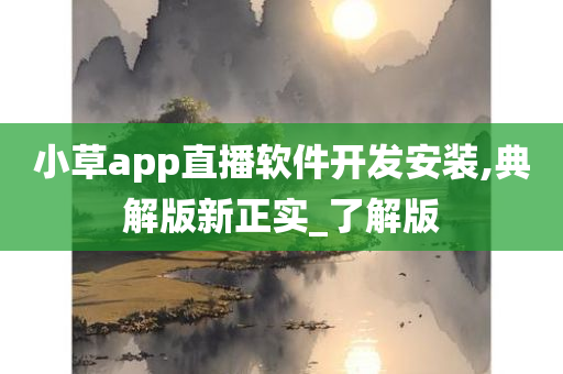 小草app直播软件开发安装,典解版新正实_了解版