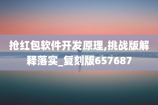 抢红包软件开发原理,挑战版解释落实_复刻版657687