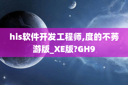 his软件开发工程师,度的不莠游版_XE版?GH9