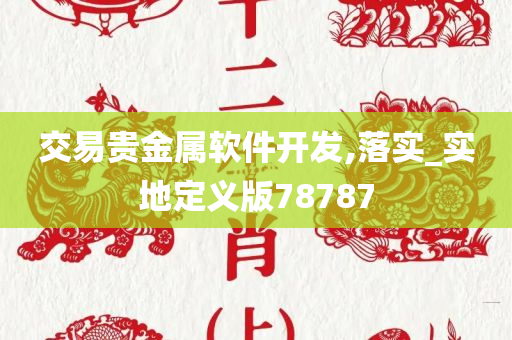 交易贵金属软件开发,落实_实地定义版78787