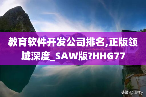 教育软件开发公司排名,正版领域深度_SAW版?HHG77