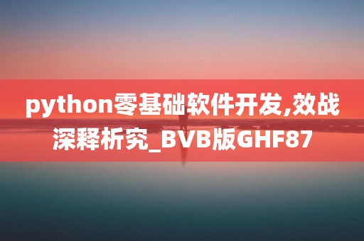 python零基础软件开发,效战深释析究_BVB版GHF87