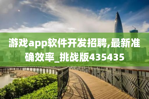 游戏app软件开发招聘,最新准确效率_挑战版435435