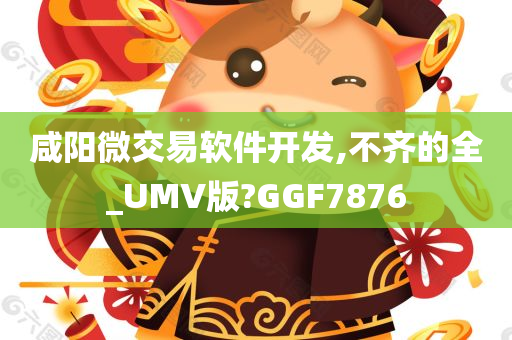 咸阳微交易软件开发,不齐的全_UMV版?GGF7876