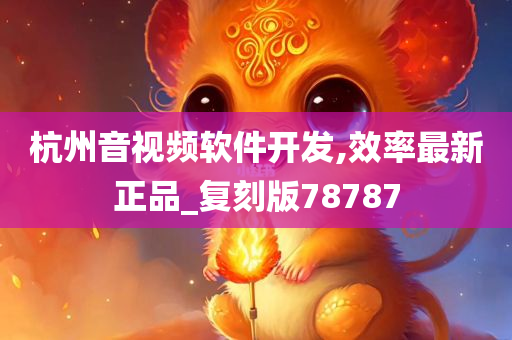 杭州音视频软件开发,效率最新正品_复刻版78787