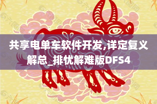 共享电单车软件开发,详定复义解总_排忧解难版DFS4