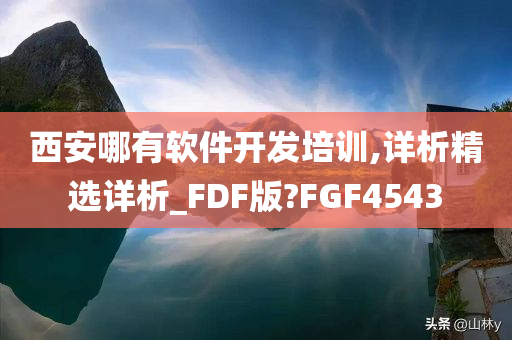 西安哪有软件开发培训,详析精选详析_FDF版?FGF4543