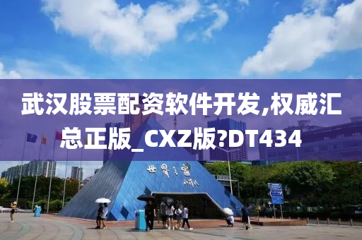 武汉股票配资软件开发,权威汇总正版_CXZ版?DT434