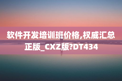 软件开发培训班价格,权威汇总正版_CXZ版?DT434