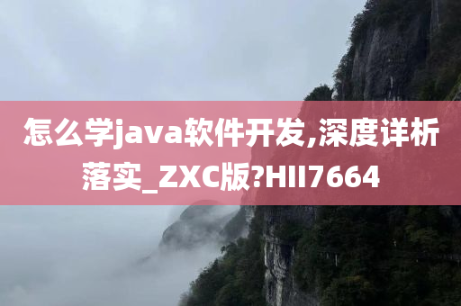 怎么学java软件开发,深度详析落实_ZXC版?HII7664