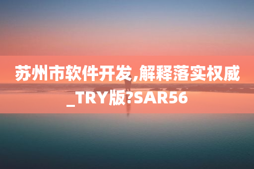 苏州市软件开发,解释落实权威_TRY版?SAR56