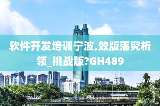 软件开发培训宁波,效版落究析领_挑战版?GH489