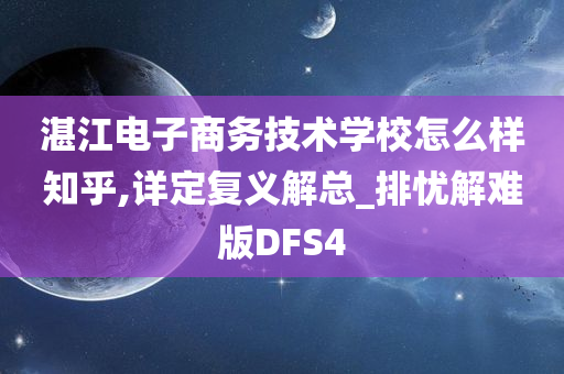 湛江电子商务技术学校怎么样知乎,详定复义解总_排忧解难版DFS4