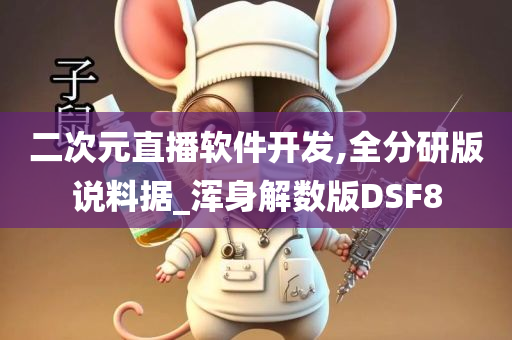 二次元直播软件开发,全分研版说料据_浑身解数版DSF8