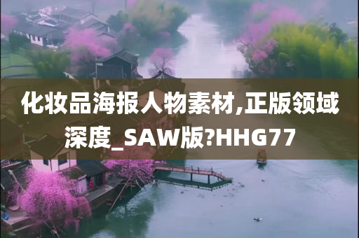 化妆品海报人物素材,正版领域深度_SAW版?HHG77