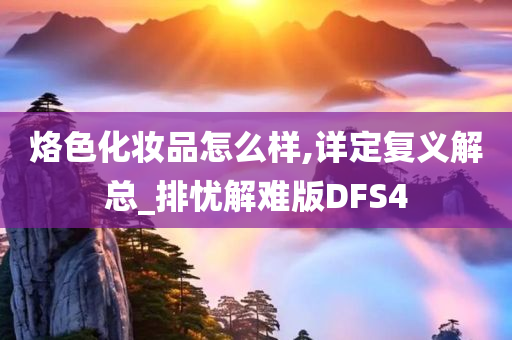 烙色化妆品怎么样,详定复义解总_排忧解难版DFS4