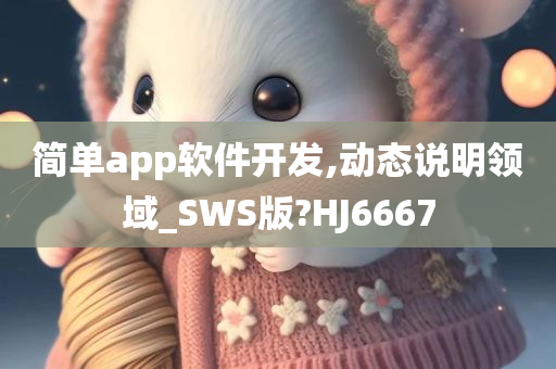 简单app软件开发,动态说明领域_SWS版?HJ6667