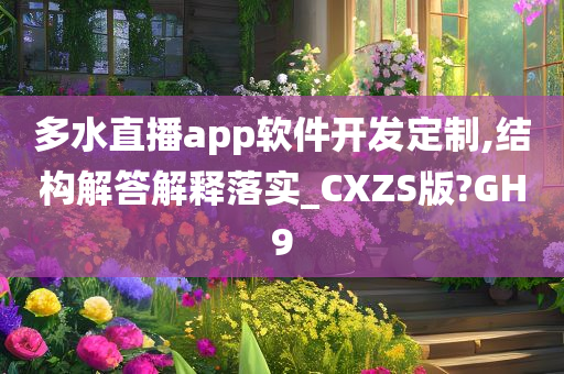 多水直播app软件开发定制,结构解答解释落实_CXZS版?GH9