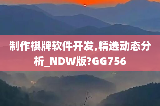 制作棋牌软件开发,精选动态分析_NDW版?GG756