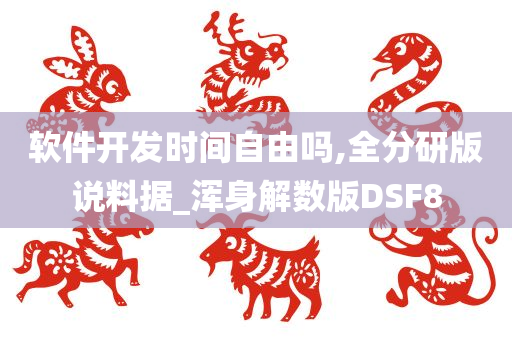 软件开发时间自由吗,全分研版说料据_浑身解数版DSF8