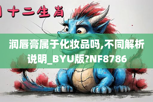 润唇膏属于化妆品吗,不同解析说明_BYU版?NF8786